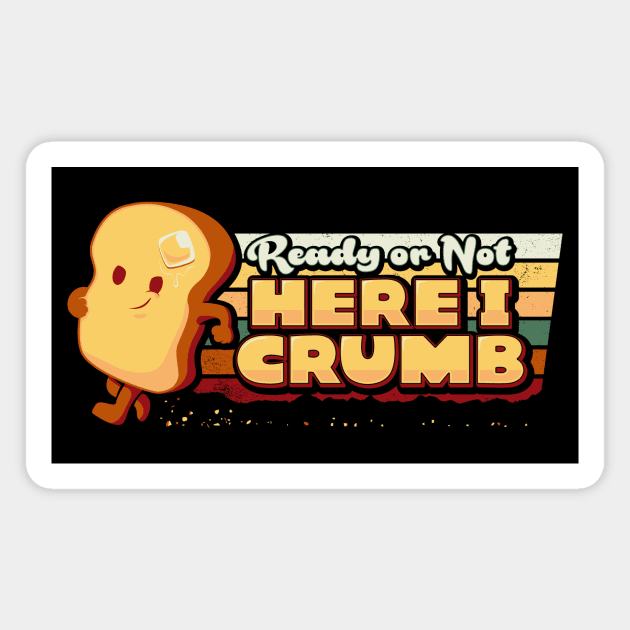 Ready or not, here I crumb! Magnet by Everdream